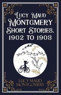 Bokomslag för "Lucy Maud Montgomery Short Sotries, 1902 to 1903 (Edition1st)"