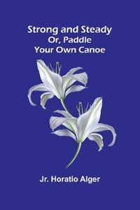 Strong and Steady; Or, Paddle Your Own Canoe