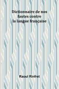 Dictionnaire de nos fautes contre la langue française