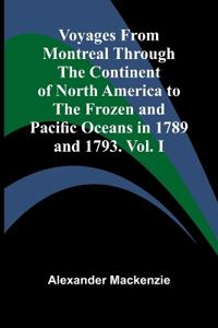 Voyages from Montreal Through the Continent of North America to the Frozen and Pacific Oceans in 1789 and 1793. Vol. I