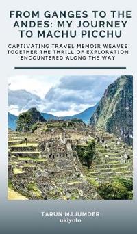 From Ganges to the Andes: My Journey to Machu Picchu