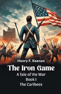 The Iron Game a Tale of the War Book I the Caribees