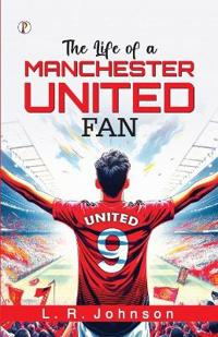 The Life of a Manchester United fan (Edition1st)