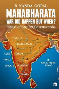 Mahabharata War did happen but When?: Itihasa of Ancient Bharatavarsha