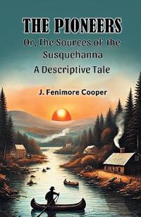 The Pioneers Or, The Sources of the SusquehannaA Descriptive Tale (Edition2024)