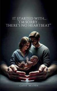 It started with...”I’m sorry , there’s no heartbeat”