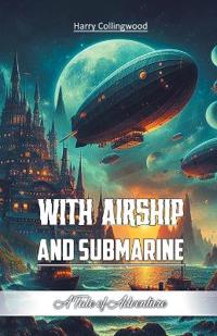 With Airship and SubmarineA Tale of Adventure (Edition2024)