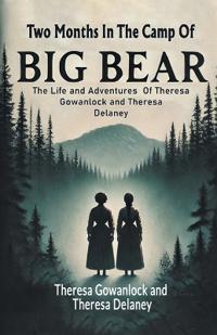 Two Months In The Camp Of Big BearThe Life and Adventures Of Theresa Gowanlock and Theresa Delaney (Edition2024)