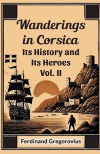 Wanderings in CorsicaIts History and Its Heroes Vol. II (Edition2024)