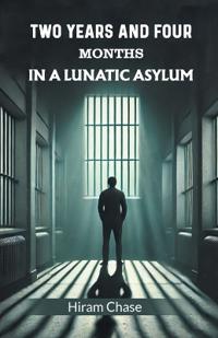 Two Years and Four Months in a Lunatic Asylum (Edition2024)