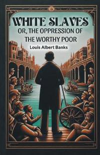 White SlavesOr, the Oppression of the Worthy Poor (Edition2024)