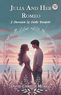 Julia and Her Romeo a Chronicle of Castle Barfield