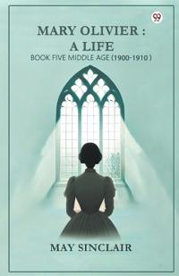 Mary Olivier- a Life Book Five Middle Age (1900-1910)