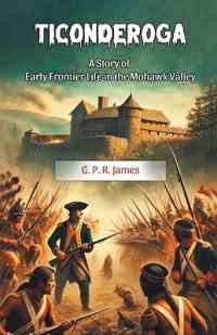 TiconderogaA Story of Early Frontier Life in the Mohawk Valley (Edition2024)