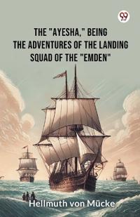 The Ayesha, being the adventures of the landing squad of the Emden (Edition1)