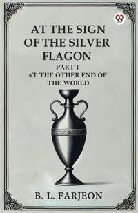 At the Sign of the Silver Flagon Part I at the Other End of the World