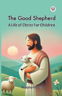 The Good Shepherd a Life of Christ