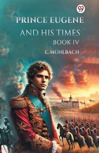 Prince Eugene and His Times Book Iv