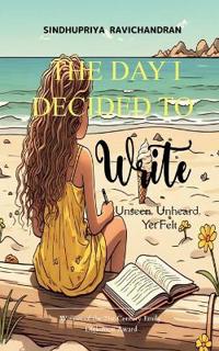 THE DAY I DECIDED TO WRITE-Unseen, Unheard, Yet Felt
