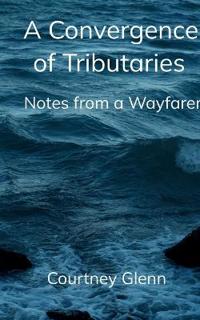 A Convergence of Tributaries-Notes from a Wayfarer