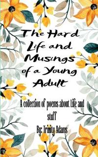The Hard Life and Musings of a Young Adult-A collection of poems about life and stuff