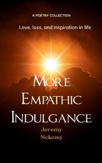 More Empathic Indulgence-Love, loss, and inspiration in life