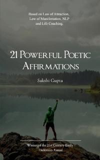 21 Powerful Poetic Affirmations-Based on Law of Attraction, Law of Manifestation, NLP and Life Coaching