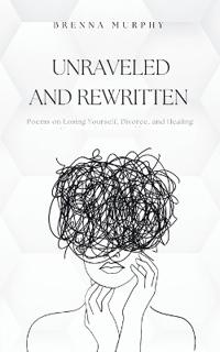 Unraveled and Rewritten-Poems on Alcoholism, Divorce, and Healing
