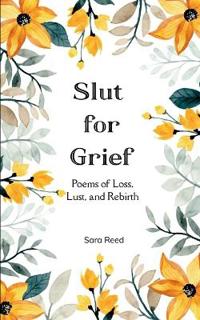 Slut for Grief-Poems of Loss, Lust, and Rebirth
