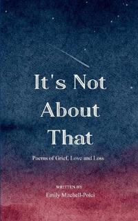 It's Not About That-Poems about Grief, Love and Loss