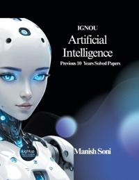 IGNOU Artificial Intelligence Previous 10 Years Solved Papers (EditionFirst)