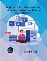 IGNOU MCA Data Warehousing and Data Mining Previous Years Unsolved Papers MCS 221  (EditionFirst)