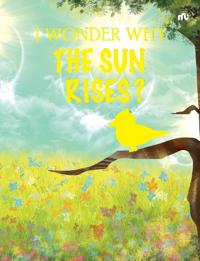 I WONDER WHY THE SUN RISES?