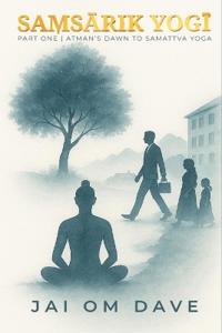 Sa?sarik Yogi – Atman’s Dawn to Samattva Yoga