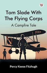 Tom Slade With The Flying CorpsA Campfire Tale (Edition1)