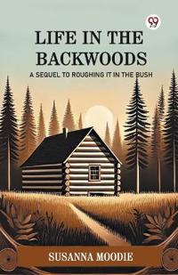 Life In The BackwoodsA Sequel To Roughing It In The Bush (Edition1)