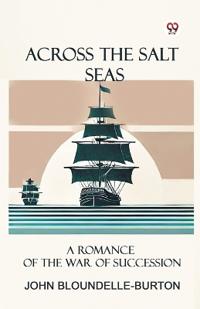 Across the Salt SeasA Romance of the War of Succession (Edition1)