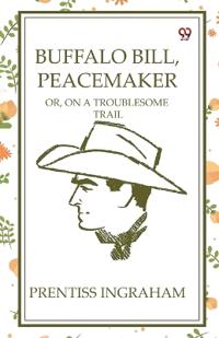 Buffalo Bill, PeacemakerOr, On A Troublesome Trail (Edition1)