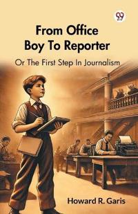 From Office Boy To ReporterOr The First Step In Journalism (Edition1)