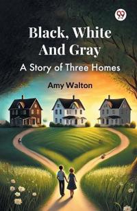 Black, White And GrayA Story of Three Homes (Edition1)