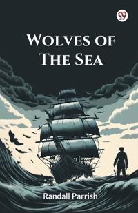 Wolves Of The SeaBeing A Tale Of The Colonies From The Manuscript Of One Geoffry Carlyle, Seaman, Narrating Certain Strange Adventures Which Befell Him Aboard The Pirate Craft "Namur" (Edition1)