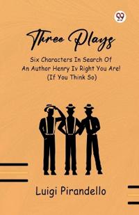 Three PlaysSix Characters In Search Of An Author Henry Iv Right You Are! (If You Think So) (Edition1)