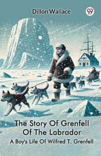 The Story Of Grenfell Of The LabradorA Boy's Life Of Wilfred T. Grenfell (Edition1)