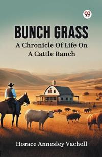 Bunch GrassA Chronicle Of Life On A Cattle Ranch (Edition1)
