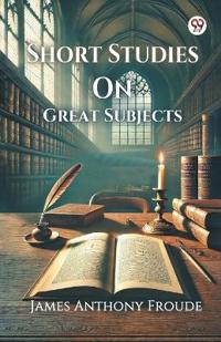 Short Studies On Great Subjects (Edition1)