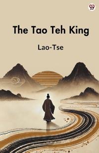 The Tao Teh KingOr The Tao And Its Characteristics (Edition1)