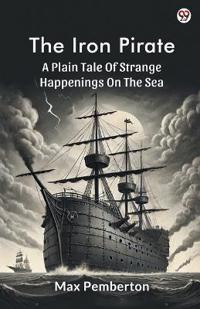 The Iron PirateA Plain Tale Of Strange Happenings On The Sea (Edition1)