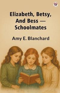 Elizabeth, Betsy, And Bess —Schoolmates (Edition1)