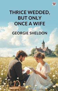 Thrice Wedded, But Only Once A Wife (Edition1)