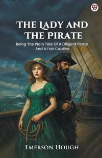 The Lady And The PirateBeing The Plain Tale Of A Diligent Pirate And A Fair Captive (Edition1)